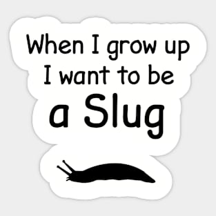 When I Grow Up I Want To Be A Slug Sticker